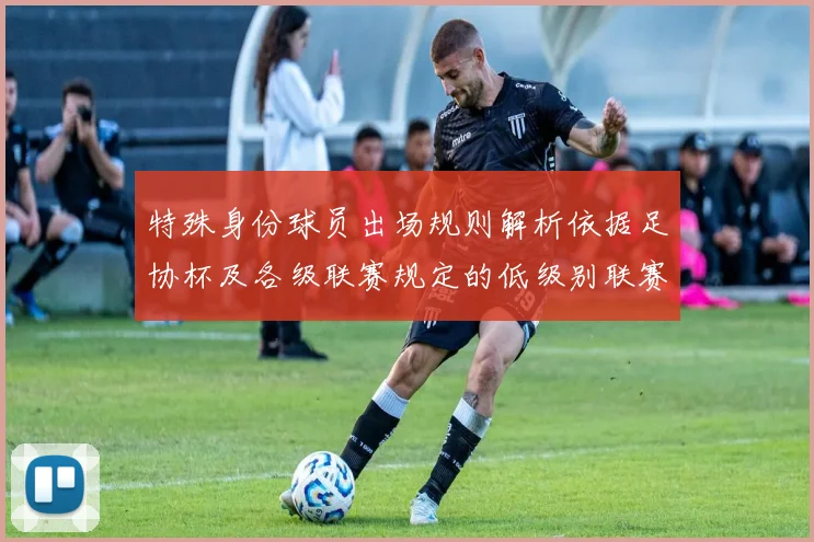 特殊身份球员出场规则解析依据足协杯及各级联赛规定的低级别联赛标准