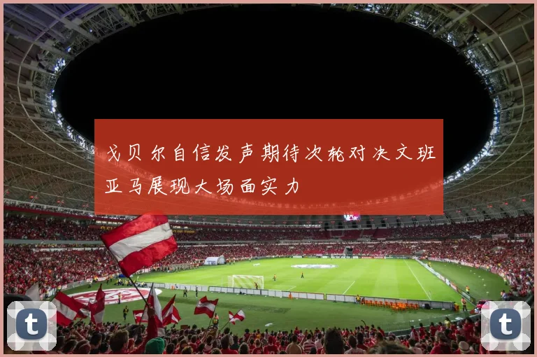 戈贝尔自信发声期待次轮对决文班亚马展现大场面实力